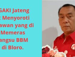 LSM GAKI Jateng  Turut Menyoroti Wartawan yang di duga Memeras Pengangsu BBM Ilegal di Bloro.