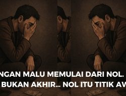 Jangan malu memulai dari nol. Nol itu bukan akhir… nol itu titik awal